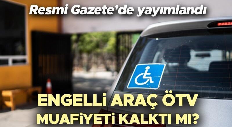 RESMİ GAZETTE 2024’TE ENGELLİ ARAÇLARA ÖTV MUAFİYETİ | Engelli araçlarına yönelik vergi muafiyeti kaldırıldı mı, ne zaman kaldırılacak? Engelli raporuyla araç alımında yeni dönem başlıyor!