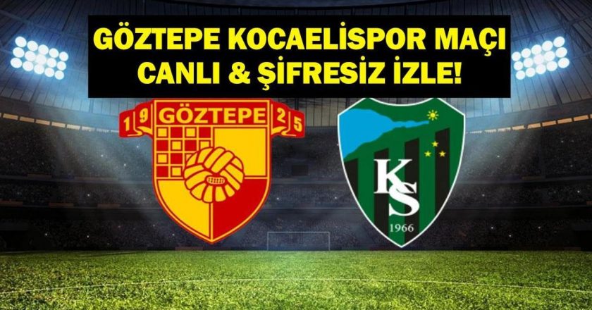 GÖZTEPE-KOCAELİSPOR MAÇI CANLI & ŞİFRESİZ İZLE! Süper Lig Göztepe Kocaelispor Maçı Canlı İzle! İşte Maç Saati, Kanalı ve İlk 11’ler…